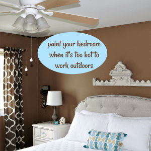 Paint your master bedroom when it's too hot to work outdoors